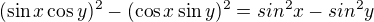 $(\sin x\cos y)^{2}-(\cos x\sin y)^{2}=sin^{2}x-sin^{2}y$