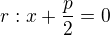 $r:x+\frac p2=0$
