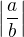 $\left|\frac{a}{b}\right|$