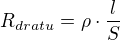 $R_{dratu} = \rho \cdot \frac{l}{S}$