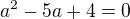 $a^2-5a+4=0$