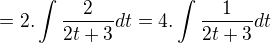 $=2.\int\frac{2}{2t+3}dt=4.\int\frac{1}{2t+3}dt$