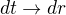 $dt \rightarrow dr$
