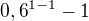 $\mathrm{0,6}^{1-1} -1$