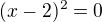 $(x-2)^{2} = 0$