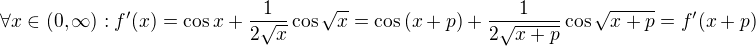 $\forall x\in(0,\infty):f'(x)=\cos{x}+\frac1{2\sqrt{x}}\cos{\sqrt{x}}=\cos{(x+p)}+\frac1{2\sqrt{x+p}}\cos{\sqrt{x+p}}=f'(x+p)$