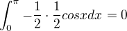$\int_{0}^{\pi }-\frac{1}{2}\cdot \frac{1}{2}cosxdx=0$