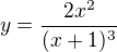 $y=\frac{2x^2}{(x+1)^3}$