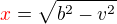 $\color{red}x\color{black}=\sqrt{b^2-v^2}$