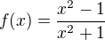 $f(x) = \frac{x^{2}-1}{x^{2}+1}$