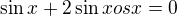 $\sin x+ 2\sin xos x=0$