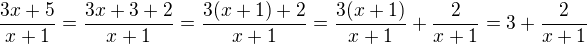 $\frac{3x+5}{x+1} = \frac{3x+3+2}{x+1} = \frac{3(x+1) + 2}{x+1}=\frac{3(x+1)}{x+1} + \frac{2}{x+1}=3 + \frac{2}{x+1}$