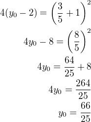 $4(y_0-2)=\left(\frac 35+1\right)^2\\4y_0-8=\left(\frac 85\right)^2\\4y_0=\frac{64}{25}+8\\4y_0=\frac{264}{25}\\y_0=\frac{66}{25}$