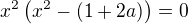 $x^2\(x^2-(1+2a)\)=0$