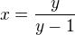 $x=\frac{y}{y-1}$