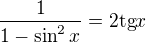 $\frac{1}{1-\sin ^{2}x}=2\text{tg}x$