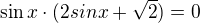 $\sin x\cdot (2sinx+\sqrt{2})=0$
