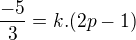 $\frac{-5}{3}=k.(2p-1)$
