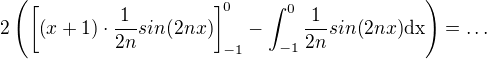 $2\(\[\(x+1\) \cdot \frac{1}{2n}sin(2nx)\]^0_{-1}-\int_{-1}^0\frac{1}{2n} sin(2nx) \rm{d}x\)=\ldots$