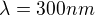 $\lambda =300nm$