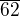 $\overline{62}$