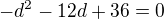 $-d^2-12d+36=0$