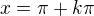$x=\pi +k\pi $