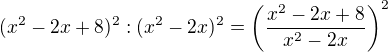 $(x^{2}-2x+8)^{2}:(x^{2}-2x)^{2}= \(\frac{x^2-2x+8}{x^2-2x}\)^2$
