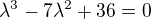 $\lambda^3-7\lambda^2+36=0$