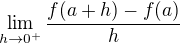 $\lim_{h\to0^{+}}\frac{f(a+h)-f(a)}{h}$