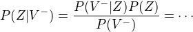 $P(Z|V^-)=\frac{P(V^-|Z)P(Z)}{P(V^-)}=\cdots$