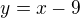 $y = x-9$