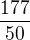 $\frac{177}{50}$