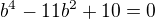 $b^4-11b^2+10=0$