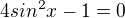$4sin^{2}x-1 = 0$