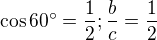 $\cos 60 = \frac{1}{2}; \frac{b}{c} = \frac{1}{2}$