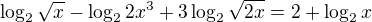 $\log_2{\sqrt x}-\log_2{2x^3}+3\log_2{\sqrt{2x}}=2+\log_2{x}$