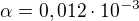 $\alpha =0,012\cdot 10^{-3}$