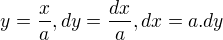 $y=\frac{x}{a},dy=\frac{dx}{a}, dx=a.dy$