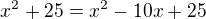 $x^{2}+25=x^{2}-10x+25$