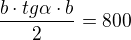 $\frac {b \cdot tg \alpha \cdot b}{2}= 800$
