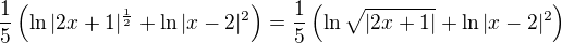 $\frac15\left(\ln|2x+1|^{\frac12}+\ln|x-2|^2\right)=\frac15\left(\ln\sqrt{|2x+1|}+\ln|x-2|^2\right)$