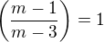 $\(\frac{m-1}{m-3}\)=1$