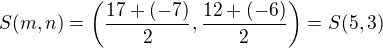 $S(m,n)=\left(\frac{17+(-7)}{2},\frac{12+(-6)}{2}\right)=S(5,3)$