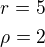 $r=5\nl\rho=2$