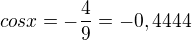 $cosx=-\frac{4}{9}=-0,4444$