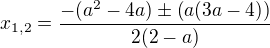 $x_{1,2}=\frac{-(a^{2}-4a)\pm \left(a(3a-4)\right)}{2(2-a)}$