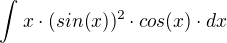 $\int_{}^{}x\cdot (sin(x))^2\cdot cos(x)\cdot dx$
