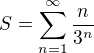 $S=\sum_{n=1}^{\infty }\frac{n}{3^{n}}$