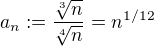 $a_n := \frac{\sqrt[3]{n}}{\sqrt[4]{n}}=n^{1/12}$